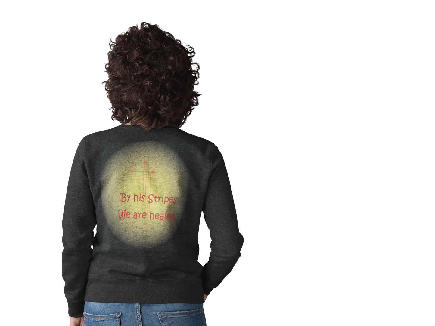 By his stripes we are healed sweatshirt design.